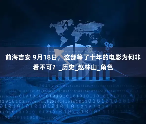 前海吉安 9月18日，这部等了十年的电影为何非看不可？_历史_赵林山_角色