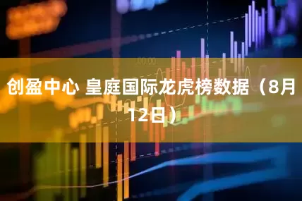 创盈中心 皇庭国际龙虎榜数据（8月12日）