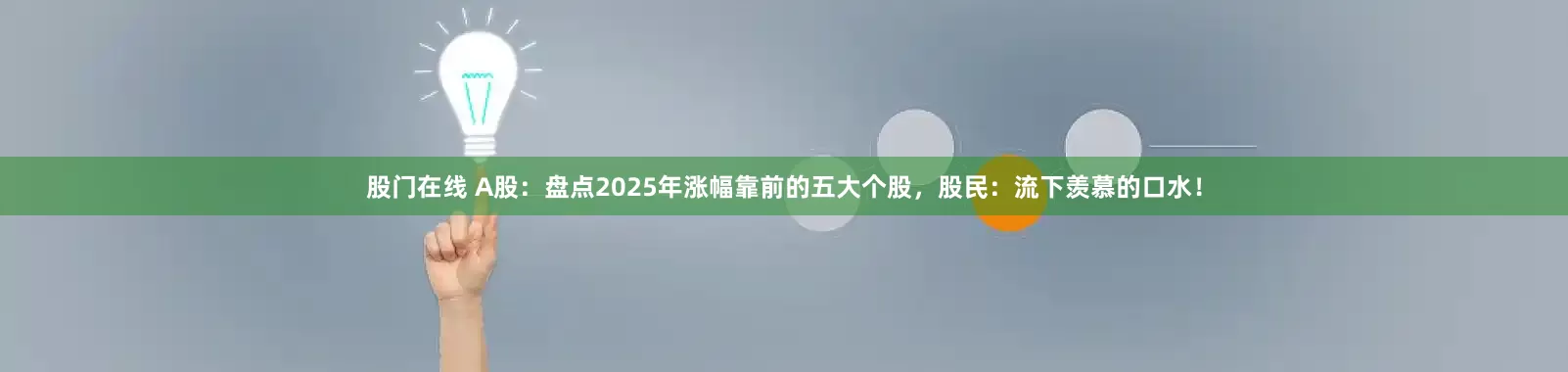 股门在线 A股：盘点2025年涨幅靠前的五大个股，股民：流下羡慕的口水！